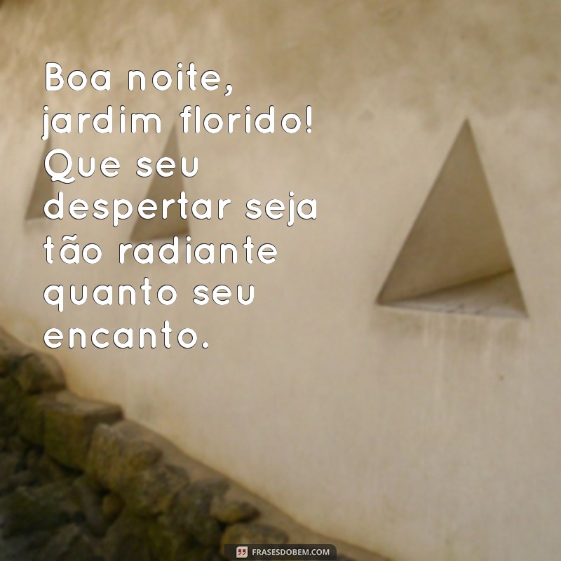 Boa Noite Jardim Florido: Frases Inspiradoras para Encerrar o Dia 