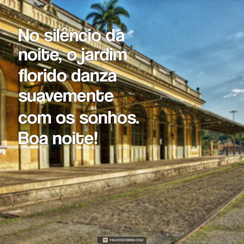 Boa Noite Jardim Florido: Frases Inspiradoras para Encerrar o Dia 