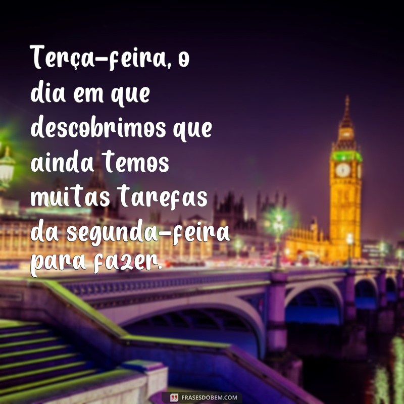 Divirta-se com as melhores frases engraçadas para a sua terça-feira! 