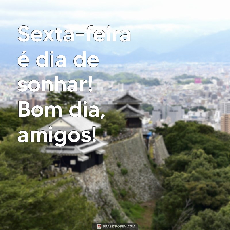 Bom Dia, Amigos! Celebre a Sexta-Feira com Frases Inspiradoras 