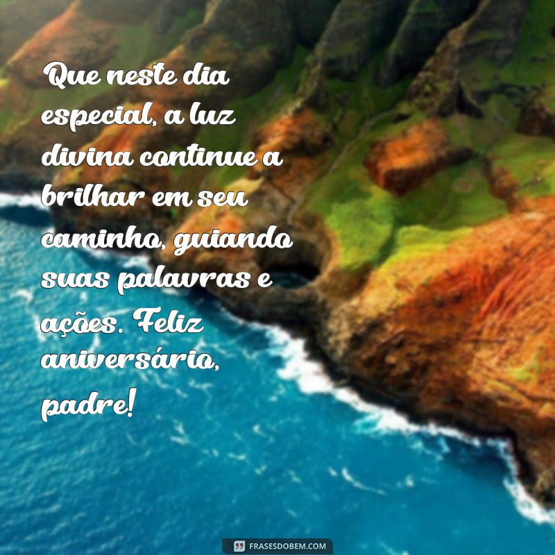 mensagem de aniversário para padre católico Que neste dia especial, a luz divina continue a brilhar em seu caminho, guiando suas palavras e ações. Feliz aniversário, padre!