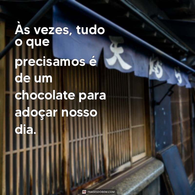 um chocolate para adoçar seu dia Às vezes, tudo o que precisamos é de um chocolate para adoçar nosso dia.