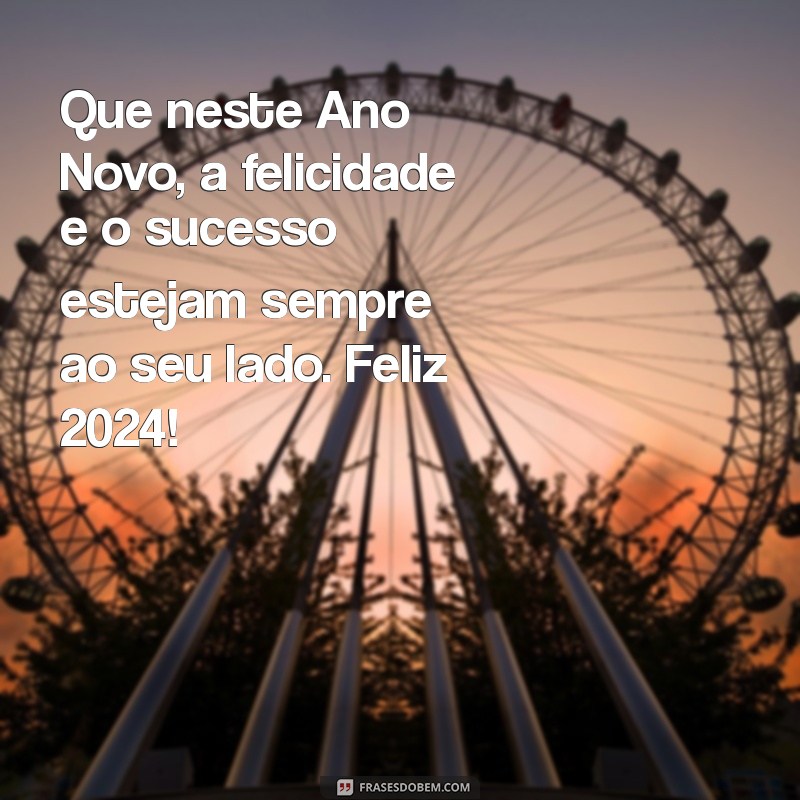 frases feliz ano novo para clientes Que neste Ano Novo, a felicidade e o sucesso estejam sempre ao seu lado. Feliz 2024!