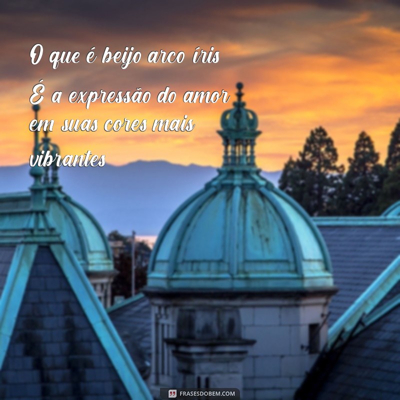 o'que é beijo arco-íris O que é beijo arco-íris? É a expressão do amor em suas cores mais vibrantes.