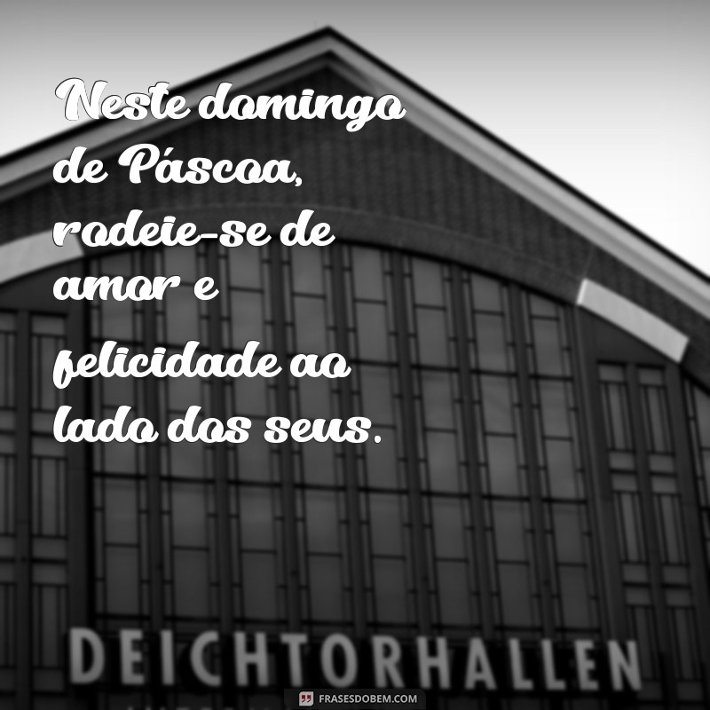 Mensagens Inspiradoras para um Feliz Domingo de Páscoa: Celebre com Amor e Esperança 