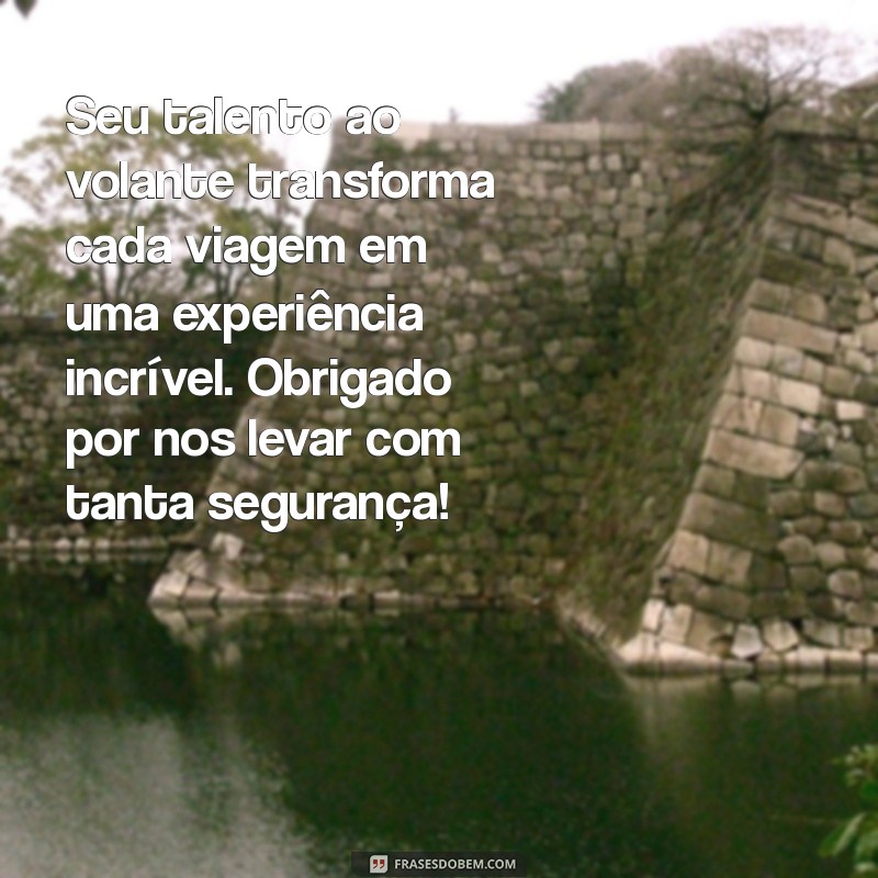 mensagem de elogio para motorista Seu talento ao volante transforma cada viagem em uma experiência incrível. Obrigado por nos levar com tanta segurança!