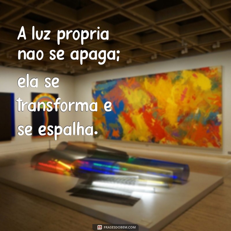 Frases Inspiradoras para Quem Tem Luz Própria: Ilumine Sua Vida 