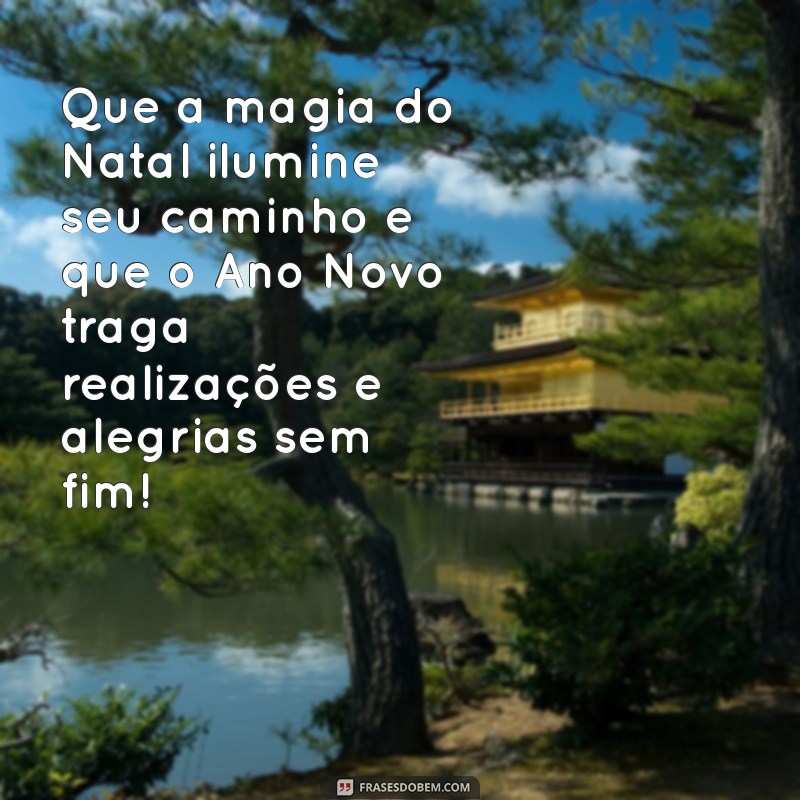 mensagem de natal e ano novo 2022 Que a magia do Natal ilumine seu caminho e que o Ano Novo traga realizações e alegrias sem fim!