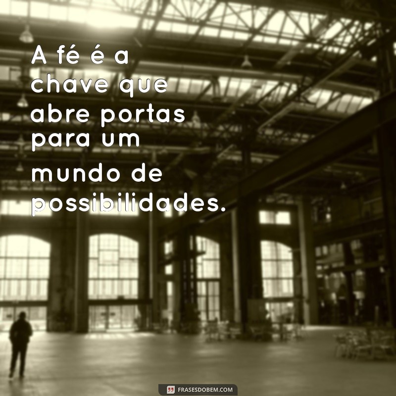 Frases Inspiradoras sobre Fé para Renovar sua Esperança 