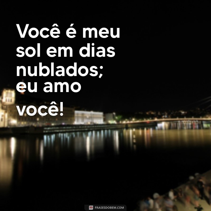 100 Frases Eu Te Amo para Declarar Seu Amor de Maneira Especial 