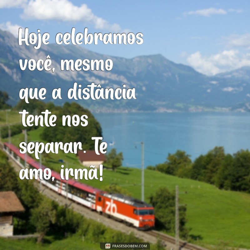 Frases Emocionantes de Aniversário para Celebrar sua Irmã Distante 