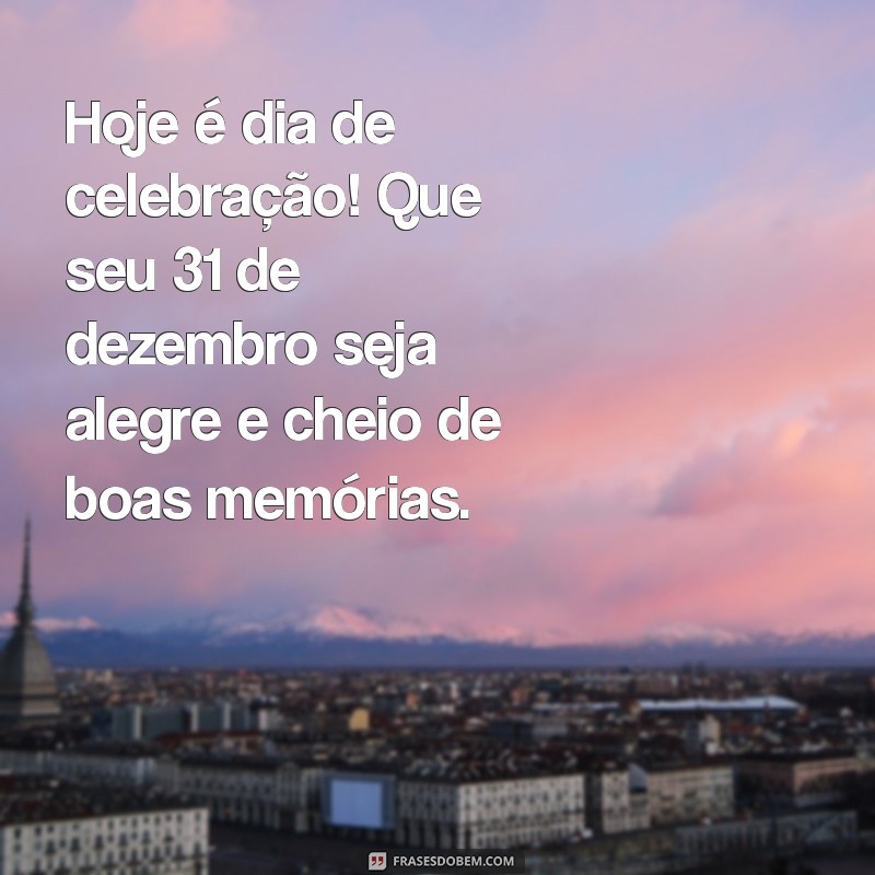 Mensagem de Bom Dia para Celebrar o Último Dia do Ano: 31 de Dezembro 