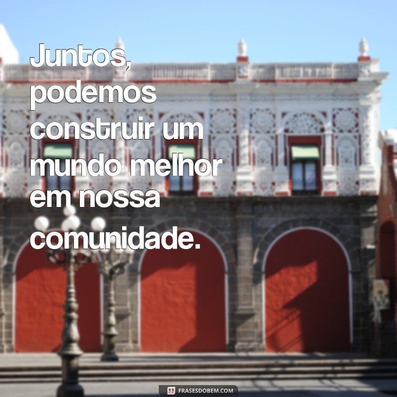 Descubra as melhores frases de comunidade para inspirar e unir as pessoas 