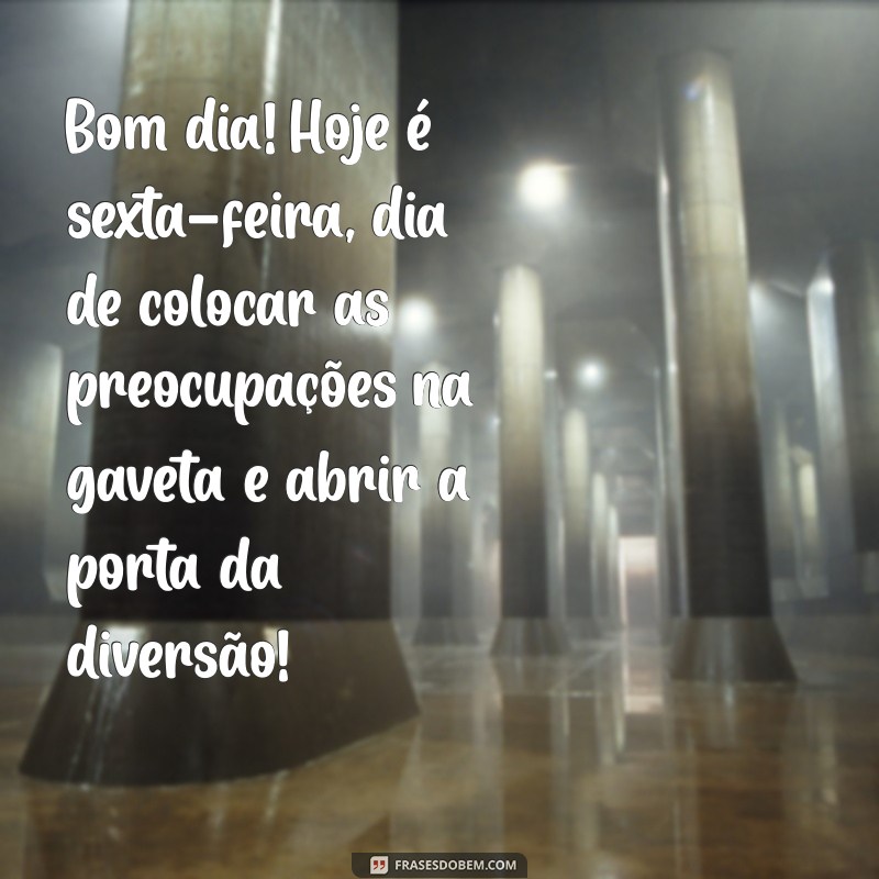 bom dia engraçado sexta feira Bom dia! Hoje é sexta-feira, dia de colocar as preocupações na gaveta e abrir a porta da diversão!