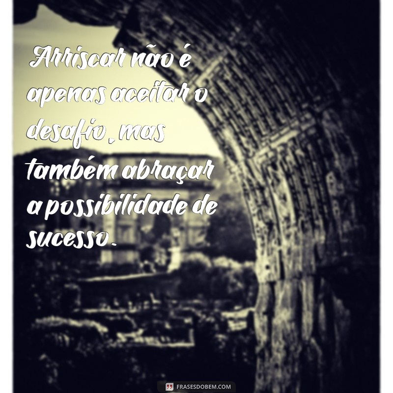 20 Frases Inspiradoras sobre Arriscar e Superar Medos 