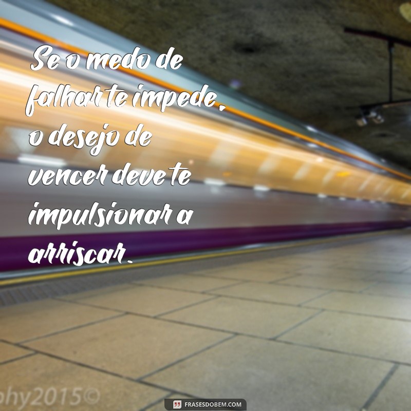 20 Frases Inspiradoras sobre Arriscar e Superar Medos 