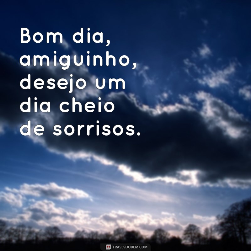 Descubra as melhores frases para desejar um bom dia ao seu amiguinho 