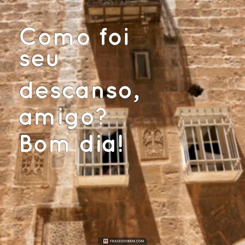 Descubra as melhores frases para desejar um bom dia ao seu amiguinho 