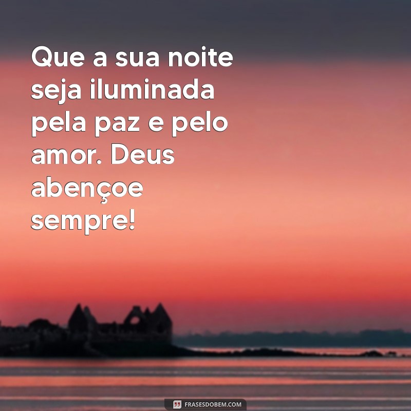 deus abençoe:ms7fdji8tuo= mensagem de boa noite Que a sua noite seja iluminada pela paz e pelo amor. Deus abençoe sempre!