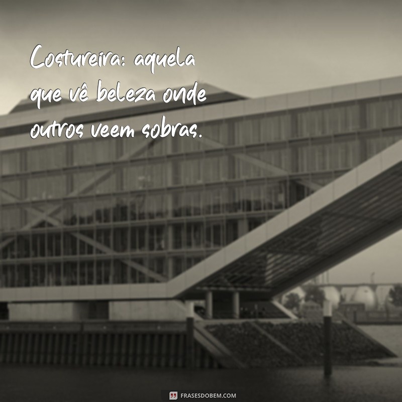 Frases Inspiradoras para Costureiras: Dicas e Mensagens que Costuram Sonhos 