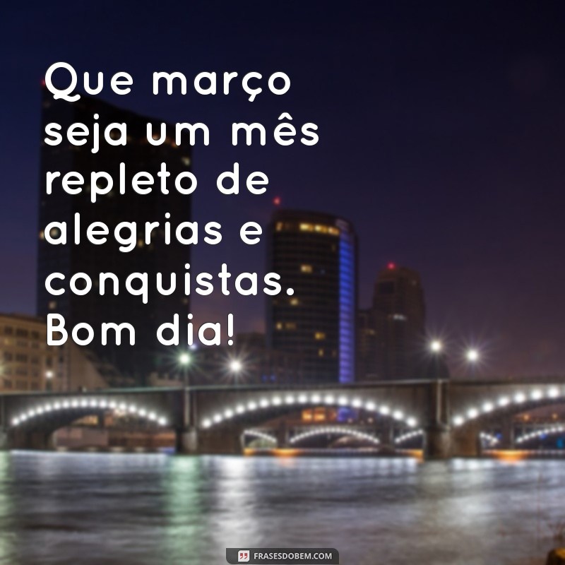 Mensagens Inspiradoras de Bom Dia para Receber Março com Positividade 