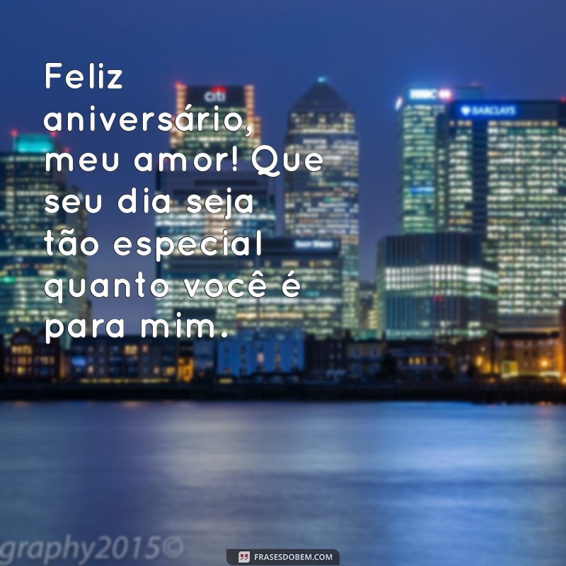 msg feliz aniversário amor Feliz aniversário, meu amor! Que seu dia seja tão especial quanto você é para mim.