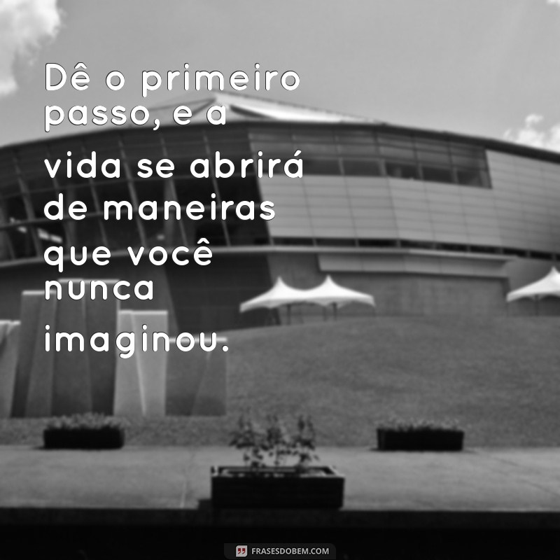 50 Frases Inspiradoras para Dar o Primeiro Passo Rumo ao Sucesso 