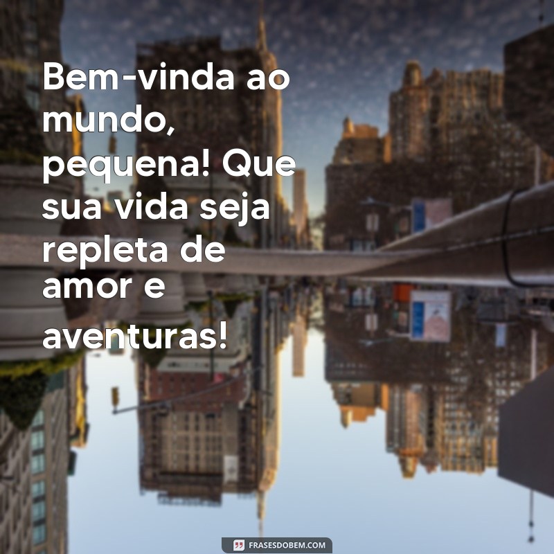 mensagem para sobrinha que nasceu Bem-vinda ao mundo, pequena! Que sua vida seja repleta de amor e aventuras!