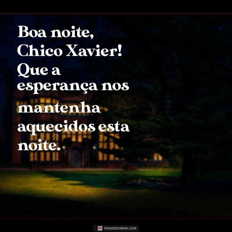 Mensagens Inspiradoras de Boa Noite com Chico Xavier 