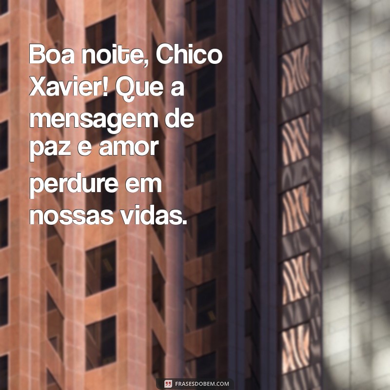 Mensagens Inspiradoras de Boa Noite com Chico Xavier 