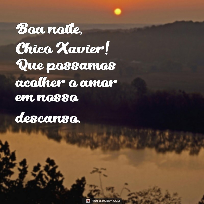 Mensagens Inspiradoras de Boa Noite com Chico Xavier 