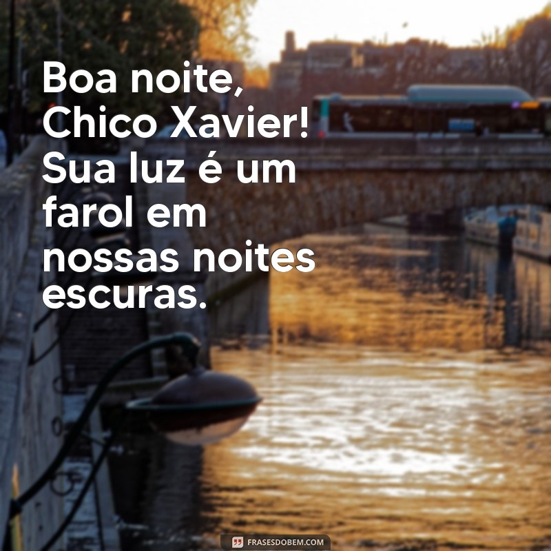 Mensagens Inspiradoras de Boa Noite com Chico Xavier 