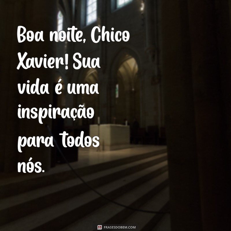 Mensagens Inspiradoras de Boa Noite com Chico Xavier 