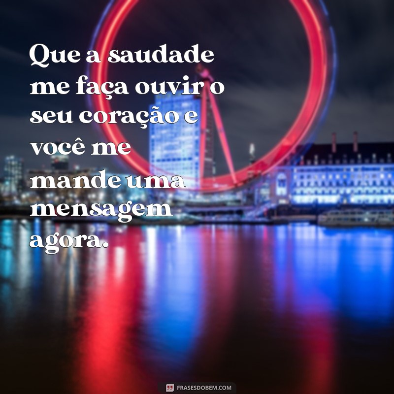 oração para o namorado mandar mensagem agora Que a saudade me faça ouvir o seu coração e você me mande uma mensagem agora.