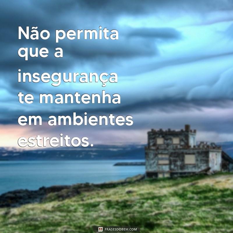 Descubra a Liberdade: Por Que Não Ficar Onde Não Te Cabe 