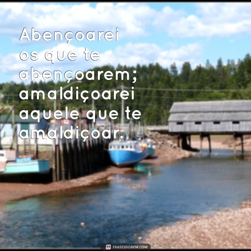 abençoarei os que te abençoarem amaldiçoarei aquele que te amaldiçoar Abençoarei os que te abençoarem; amaldiçoarei aquele que te amaldiçoar.