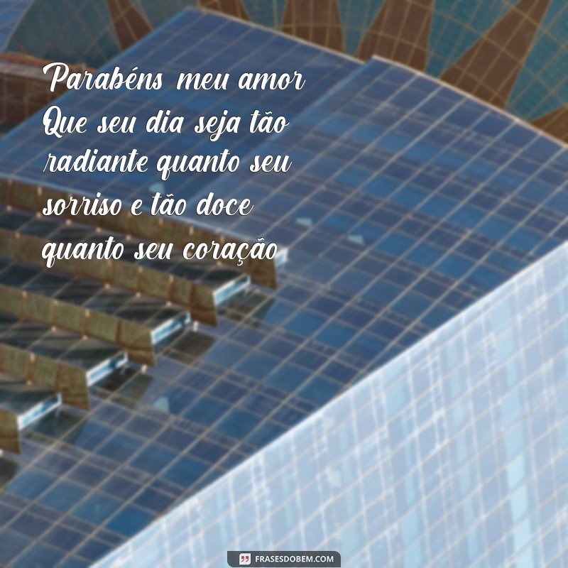 parabens para namorada Parabéns, meu amor! Que seu dia seja tão radiante quanto seu sorriso e tão doce quanto seu coração.