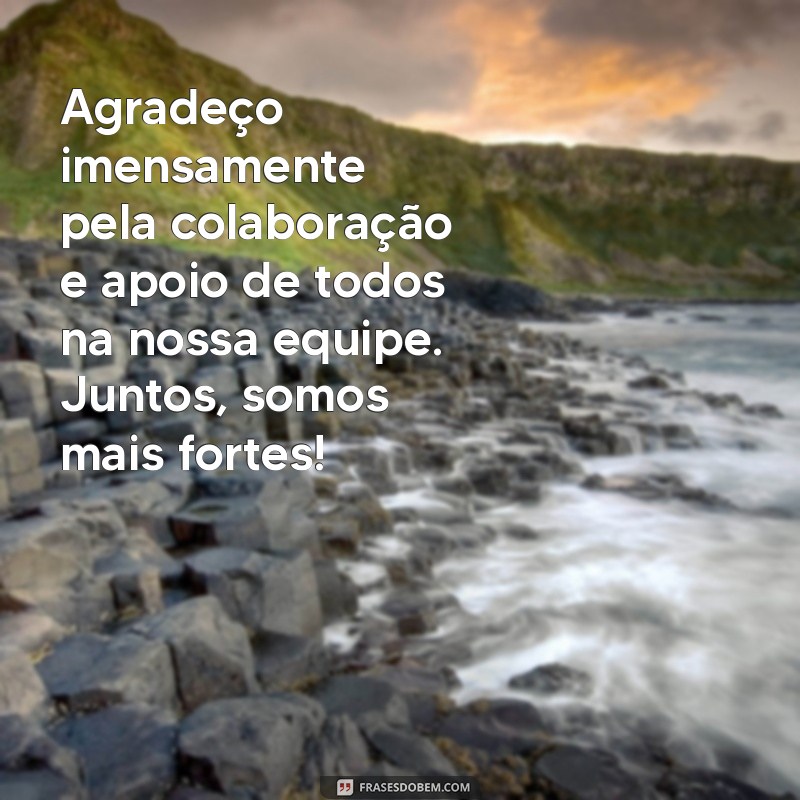 mensagem de agradecimento no trabalho Agradeço imensamente pela colaboração e apoio de todos na nossa equipe. Juntos, somos mais fortes!