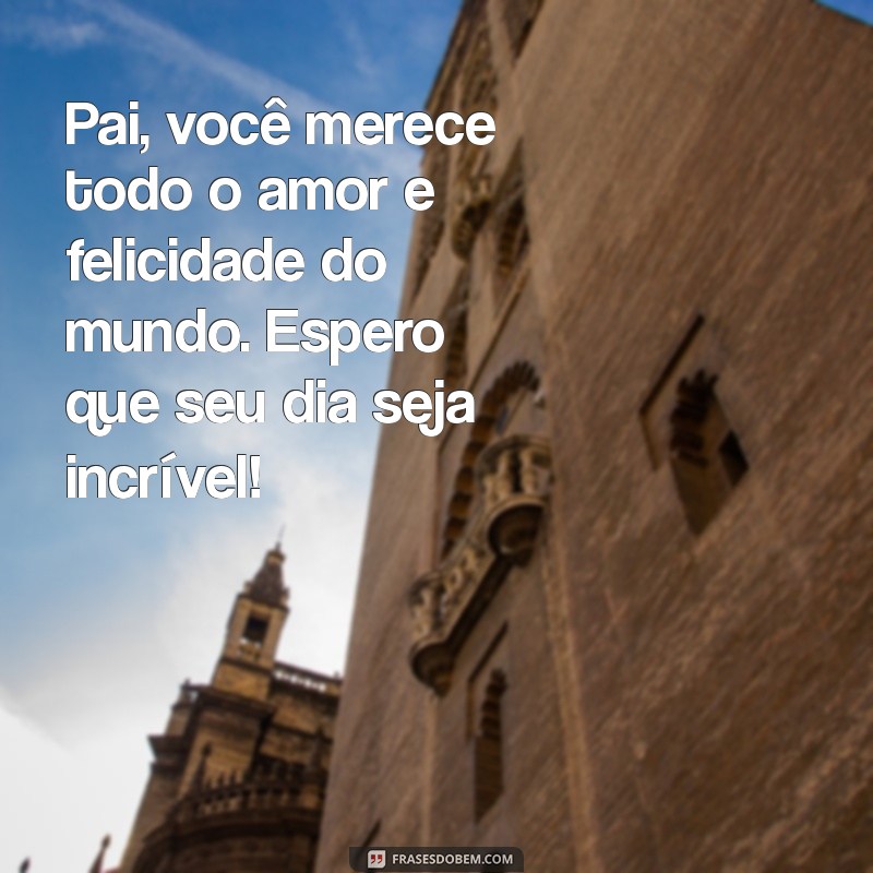 Mensagens Emocionantes de Aniversário para o Meu Pai: Celebre com Amor 