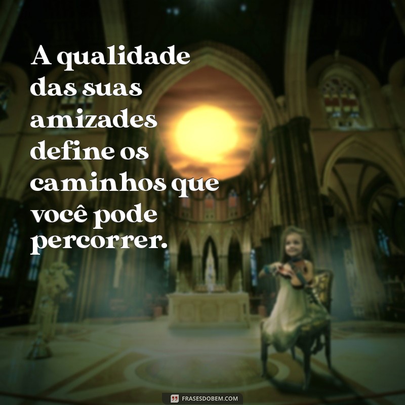 Frases Inspiradoras: Diga com Quem Tu Andas e Conheça Teu Verdadeiro Eu 