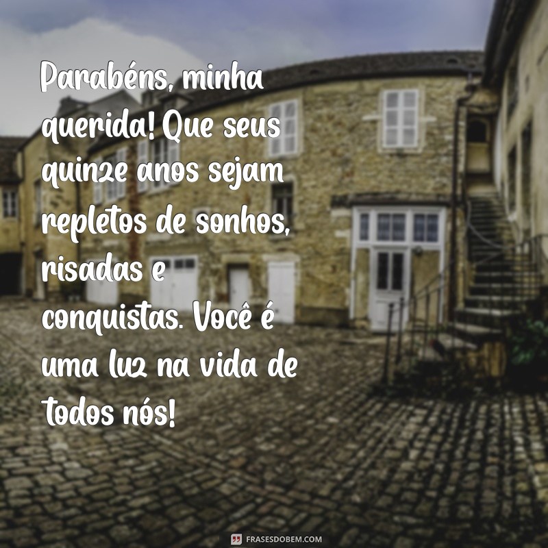 mensagem de quinze anos para sobrinha e afilhada Parabéns, minha querida! Que seus quinze anos sejam repletos de sonhos, risadas e conquistas. Você é uma luz na vida de todos nós!