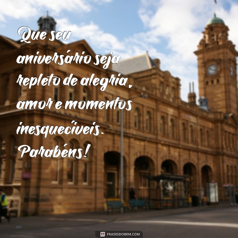 msg feliz aniversario Que seu aniversário seja repleto de alegria, amor e momentos inesquecíveis. Parabéns!
