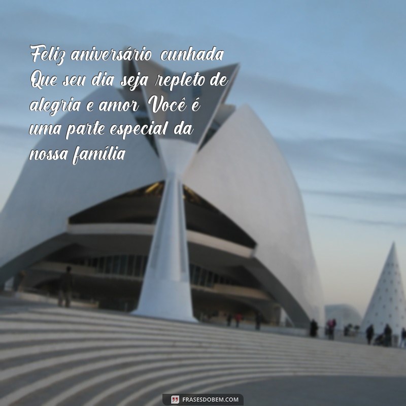 mensagem de feliz aniversário para cunhada Feliz aniversário, cunhada! Que seu dia seja repleto de alegria e amor. Você é uma parte especial da nossa família!
