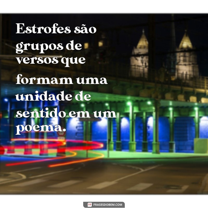 o que que é estrofes Estrofes são grupos de versos que formam uma unidade de sentido em um poema.