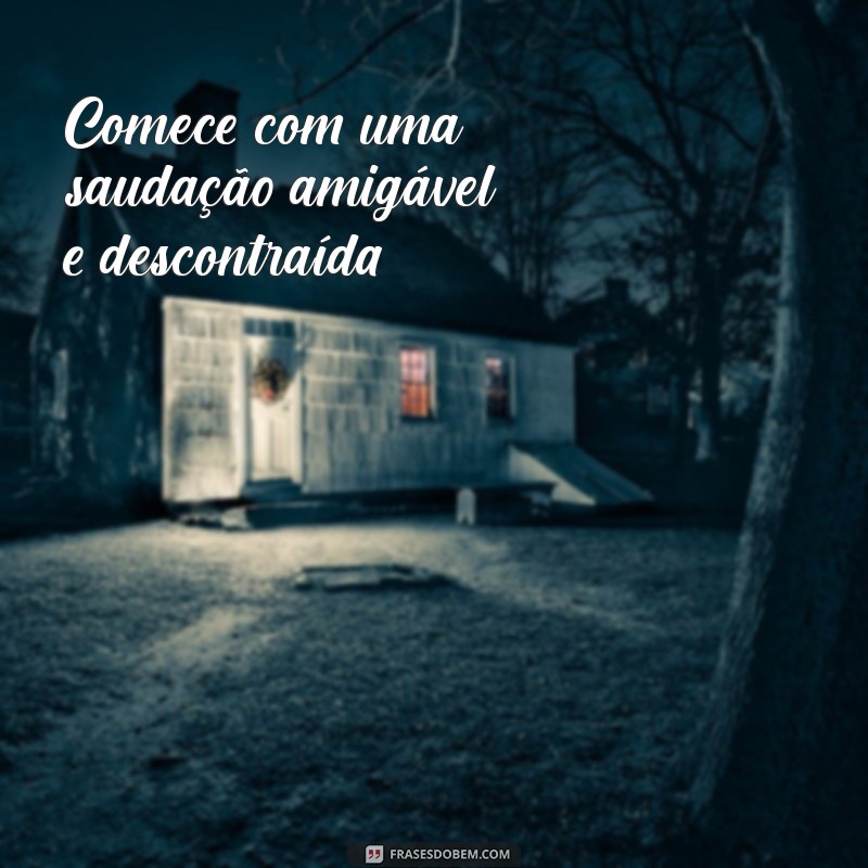 como conquistar uma mina por mensagem Comece com uma saudação amigável e descontraída.