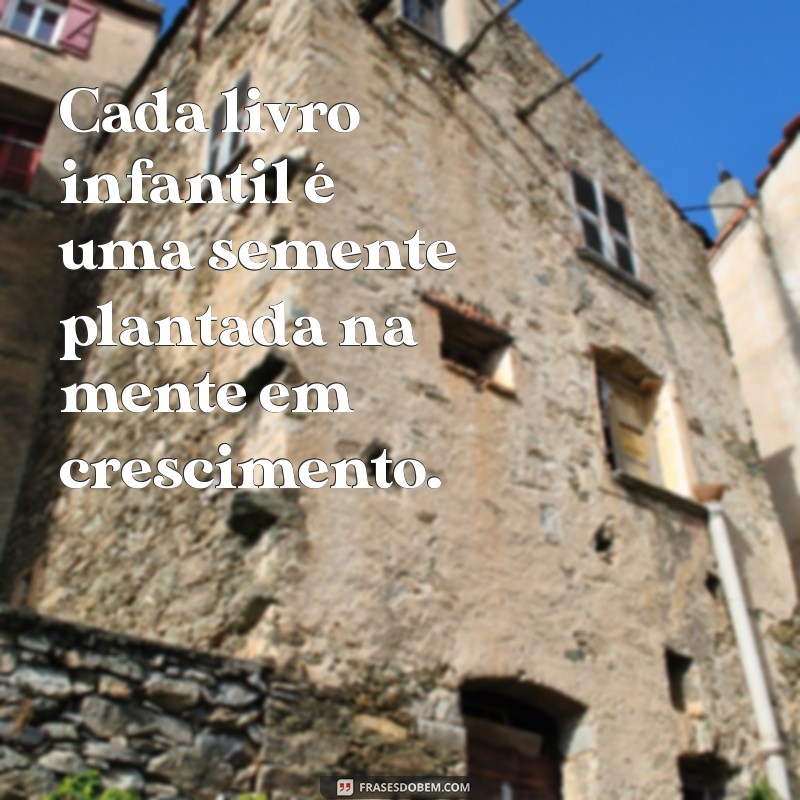 Frases Inspiradoras para Celebrar a Magia dos Livros Infantis 