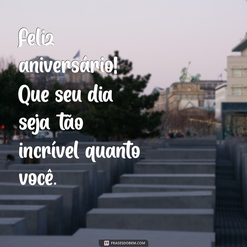 frases de aniversário para ficante curtas Feliz aniversário! Que seu dia seja tão incrível quanto você.