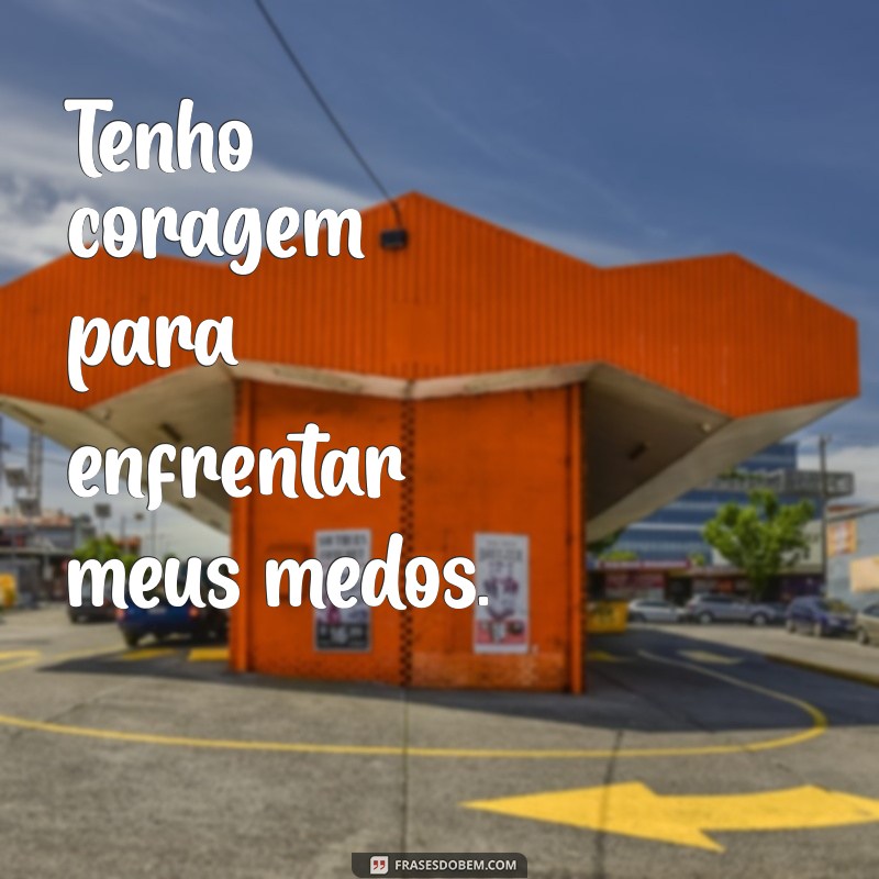 temho Tenho coragem para enfrentar meus medos.