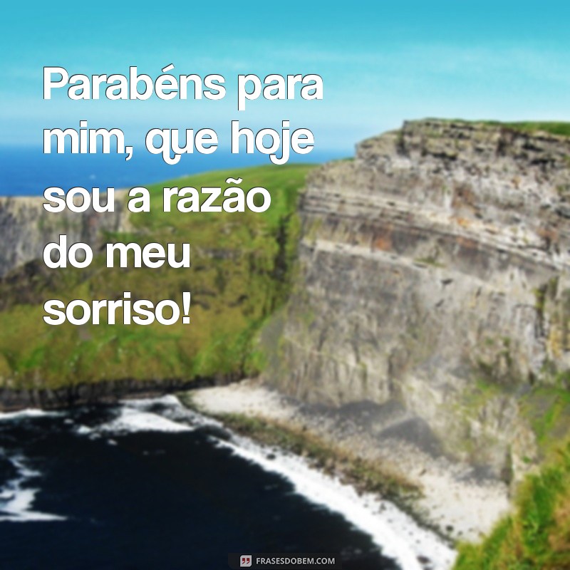 parabéns para mim meme Parabéns para mim, que hoje sou a razão do meu sorriso!