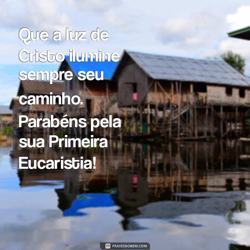 mensagem para a primeira eucaristia Que a luz de Cristo ilumine sempre seu caminho. Parabéns pela sua Primeira Eucaristia!